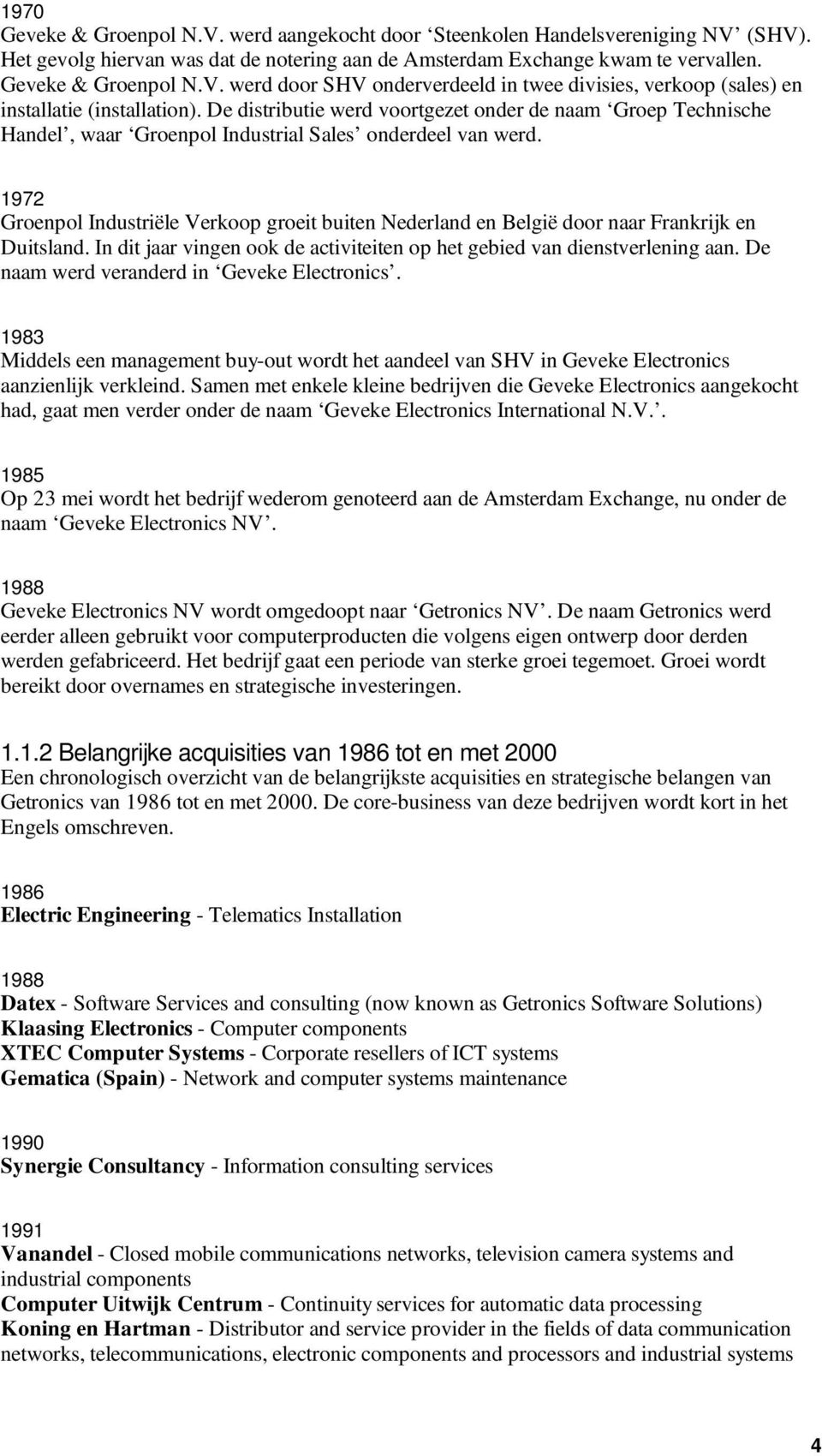 1972 Groenpol Industriële Verkoop groeit buiten Nederland en België door naar Frankrijk en Duitsland. In dit jaar vingen ook de activiteiten op het gebied van dienstverlening aan.