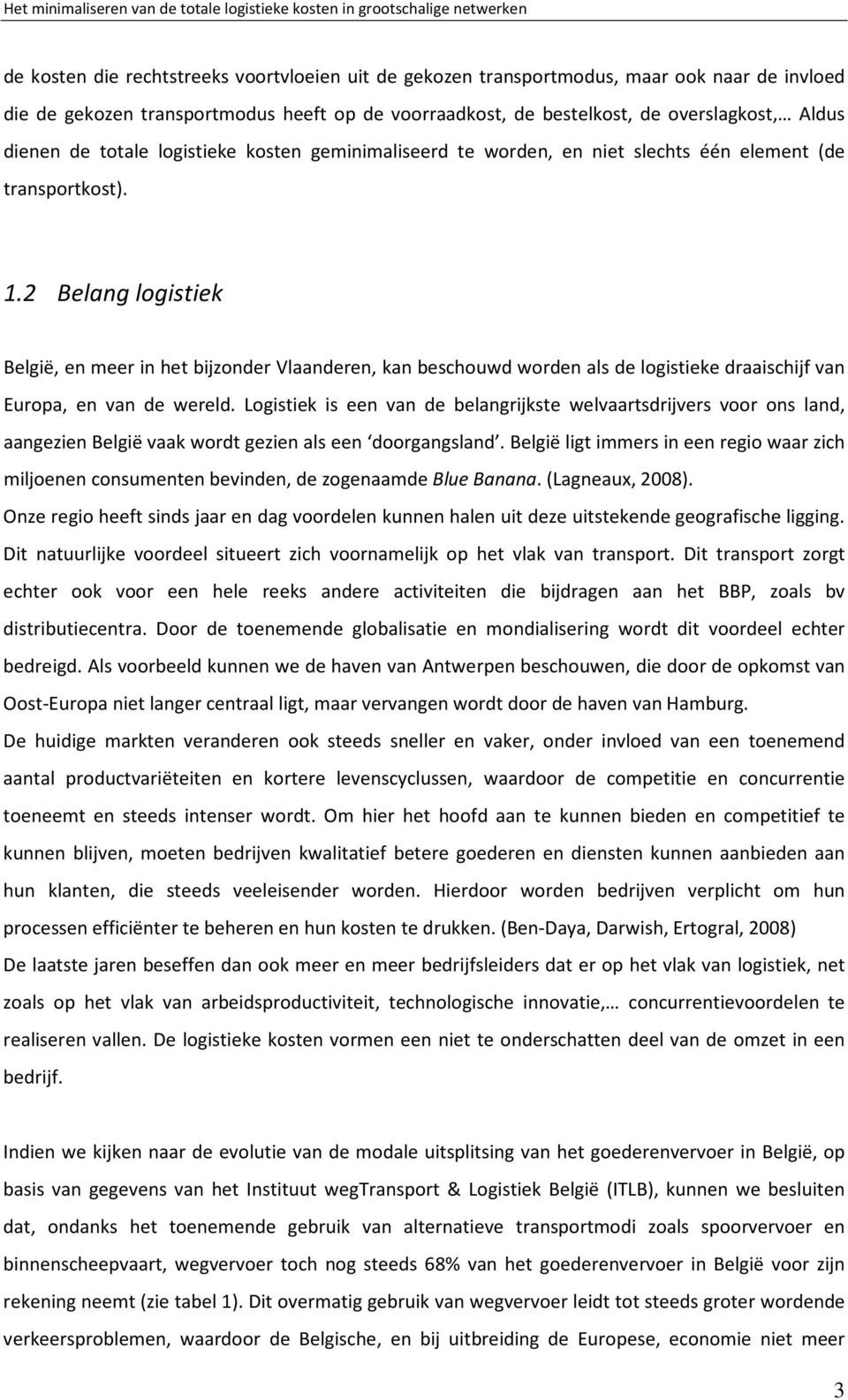 2 Belang logistiek België, en meer in het bijzonder Vlaanderen, kan beschouwd worden als de logistieke draaischijf van Europa, en van de wereld.