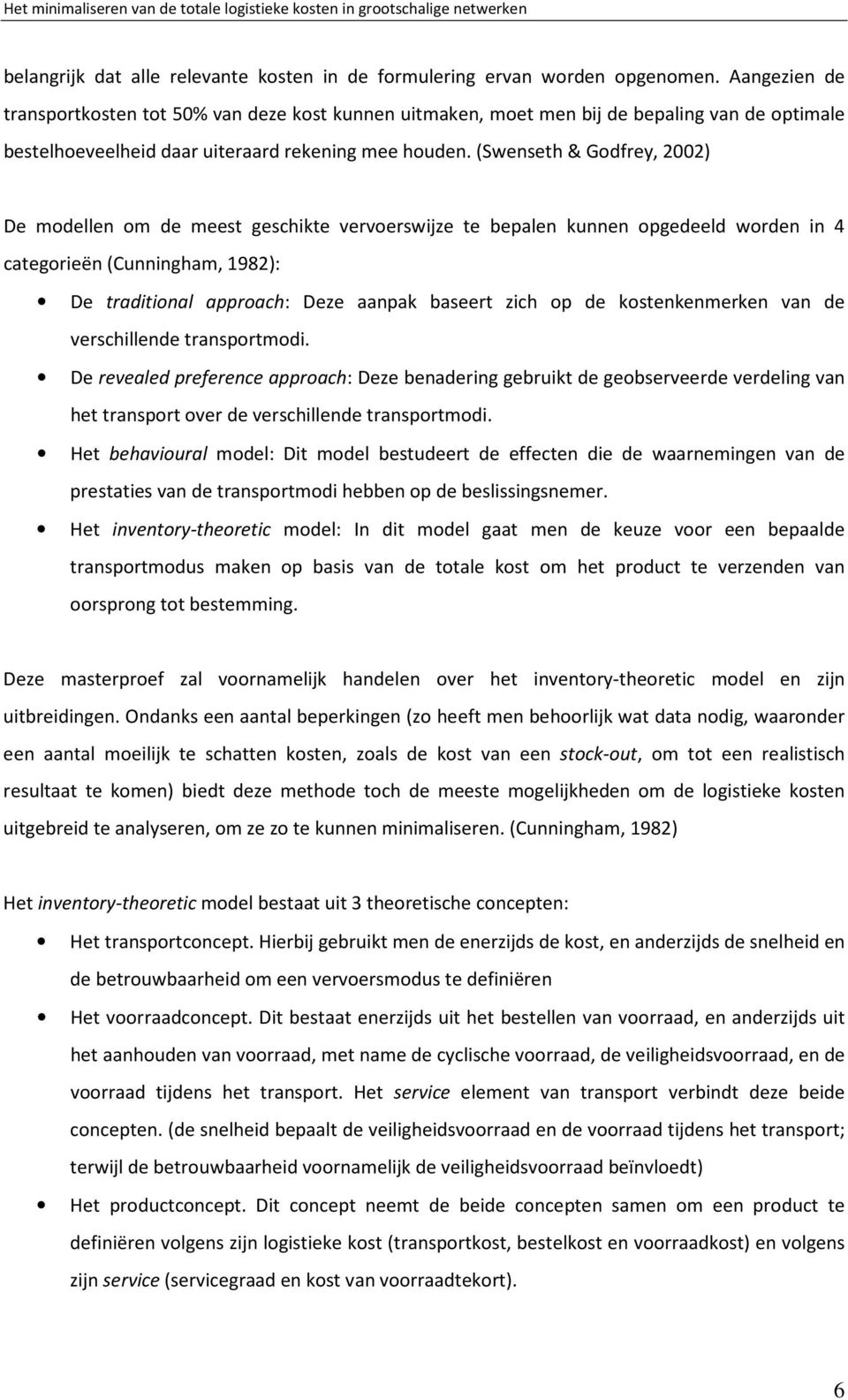 (Swenseth & Godfrey, 2002) De modellen om de meest geschikte vervoerswijze te bepalen kunnen opgedeeld worden in 4 categorieën (Cunningham, 1982): De traditional approach: Deze aanpak baseert zich op