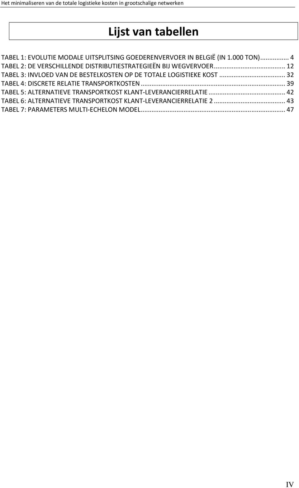 .. 12 TABEL 3: INVLOED VAN DE BESTELKOSTEN OP DE TOTALE LOGISTIEKE KOST... 32 TABEL 4: DISCRETE RELATIE TRANSPORTKOSTEN.