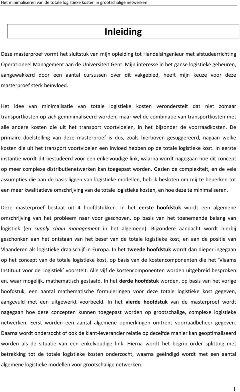 Het idee van minimalisatie van totale logistieke kosten veronderstelt dat niet zomaar transportkosten op zich geminimaliseerd worden, maar wel de combinatie van transportkosten met alle andere kosten