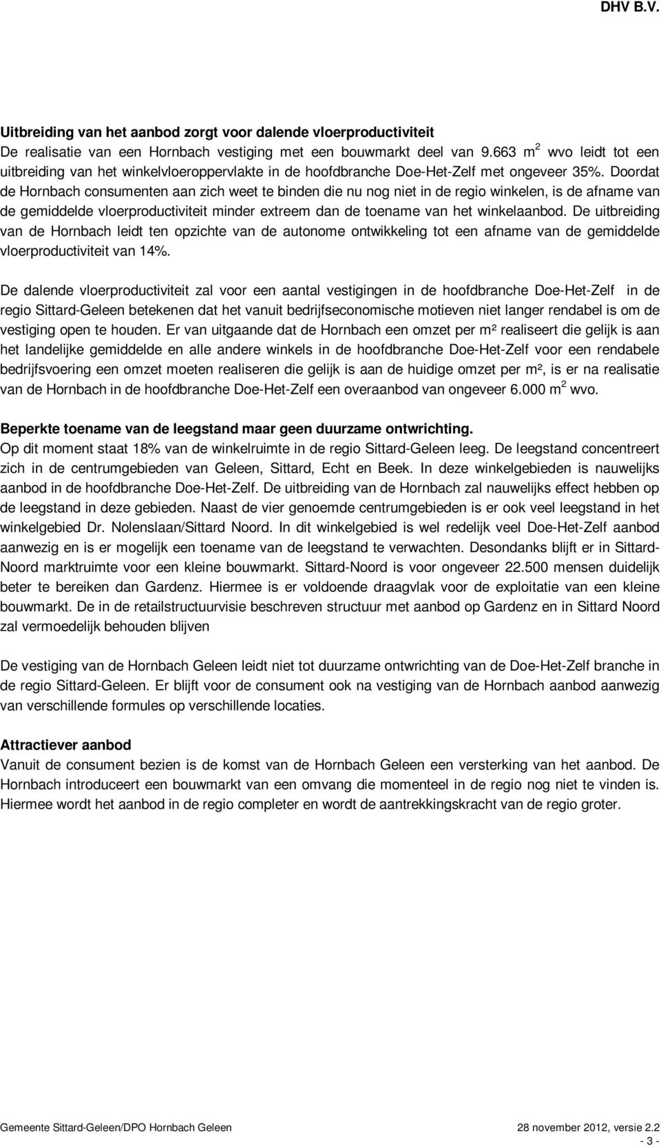 Doordat de Hornbach consumenten aan zich weet te binden die nu nog niet in de regio winkelen, is de afname van de gemiddelde vloerproductiviteit minder extreem dan de toename van het winkelaanbod.