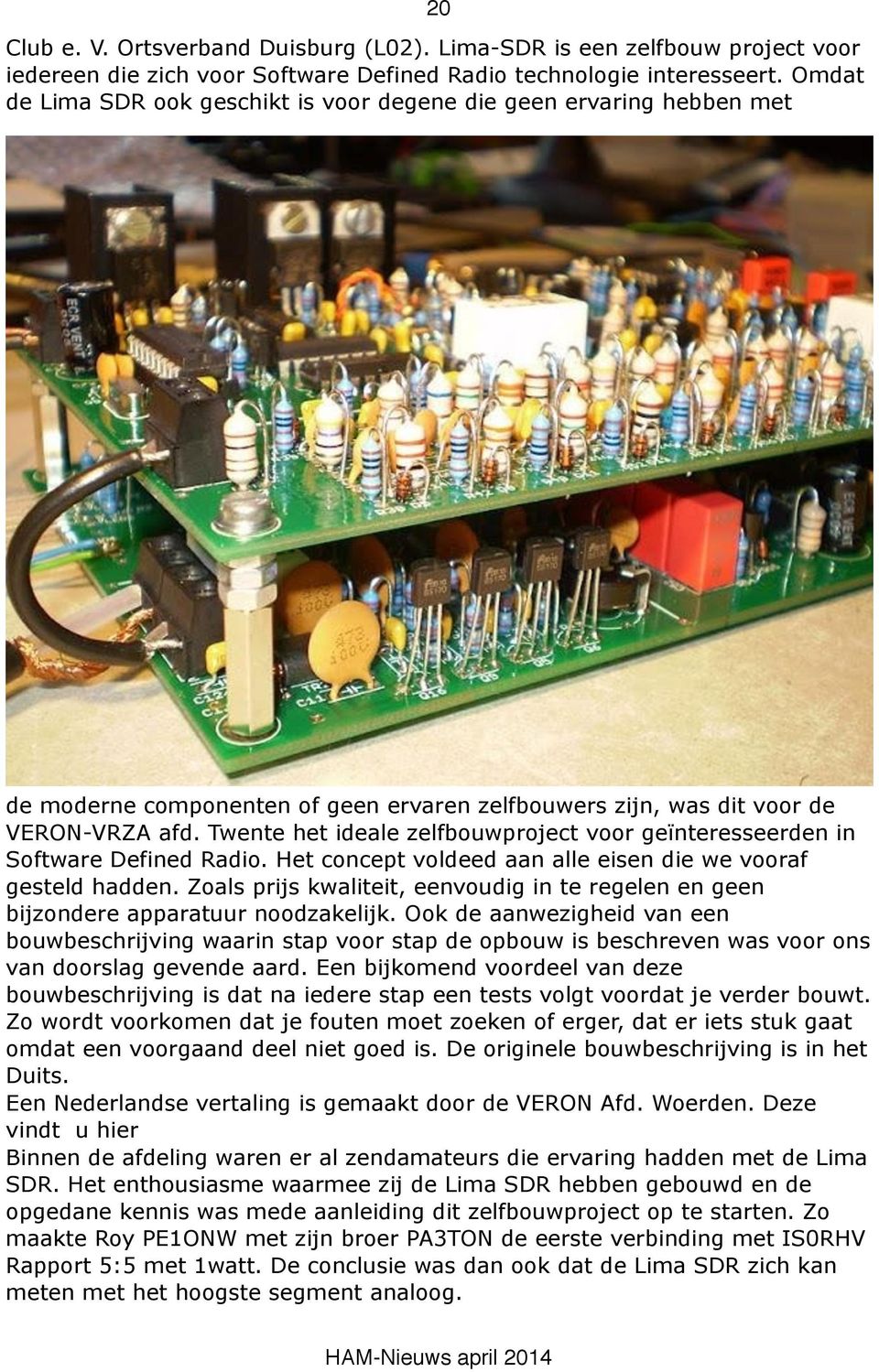 Twente het ideale zelfbouwproject voor geïnteresseerden in Software Defined Radio. Het concept voldeed aan alle eisen die we vooraf gesteld hadden.