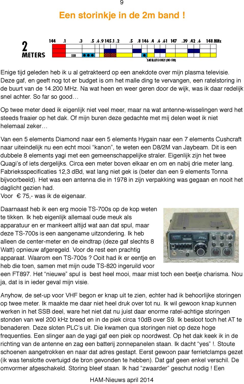 So far so good Op twee meter deed ik eigenlijk niet veel meer, maar na wat antenne-wisselingen werd het steeds fraaier op het dak.