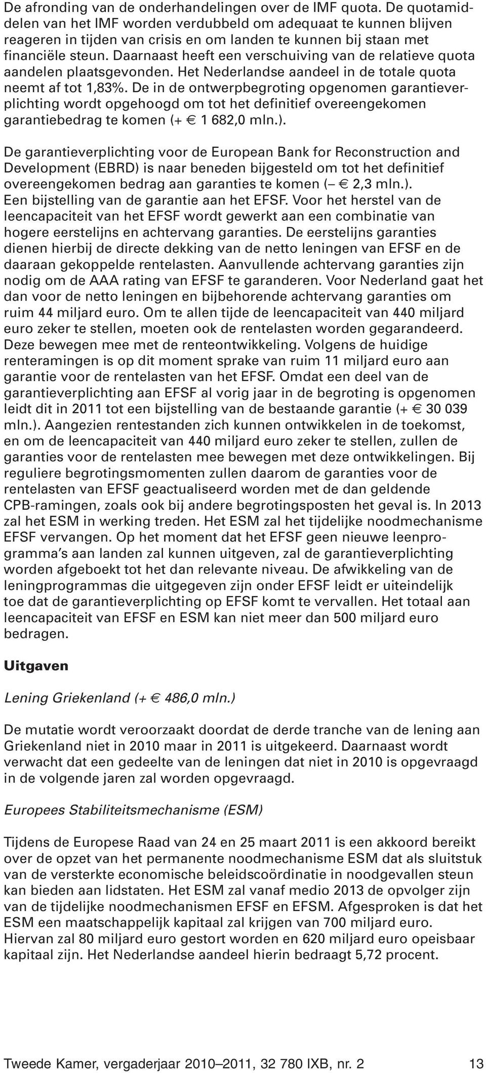 Daarnaast heeft een verschuiving van de relatieve quota aandelen plaatsgevonden. Het Nederlandse aandeel in de totale quota neemt af tot 1,83%.