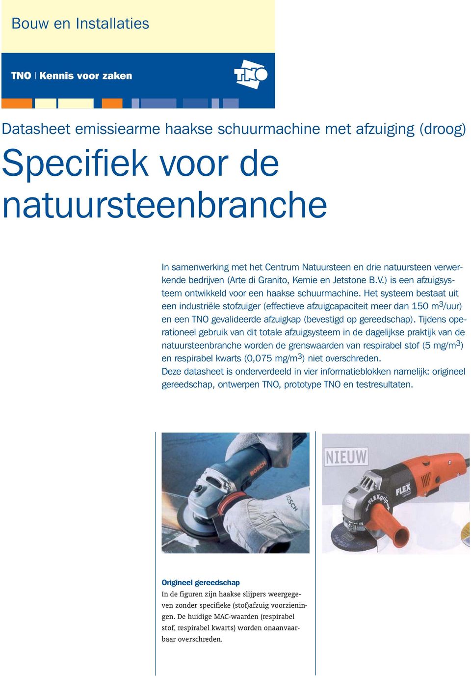 Het systeem bestaat uit een industriële stofzuiger (effectieve afzuigcapaciteit meer dan 150 m 3 /uur) en een TNO gevalideerde afzuigkap (bevestigd op gereedschap).