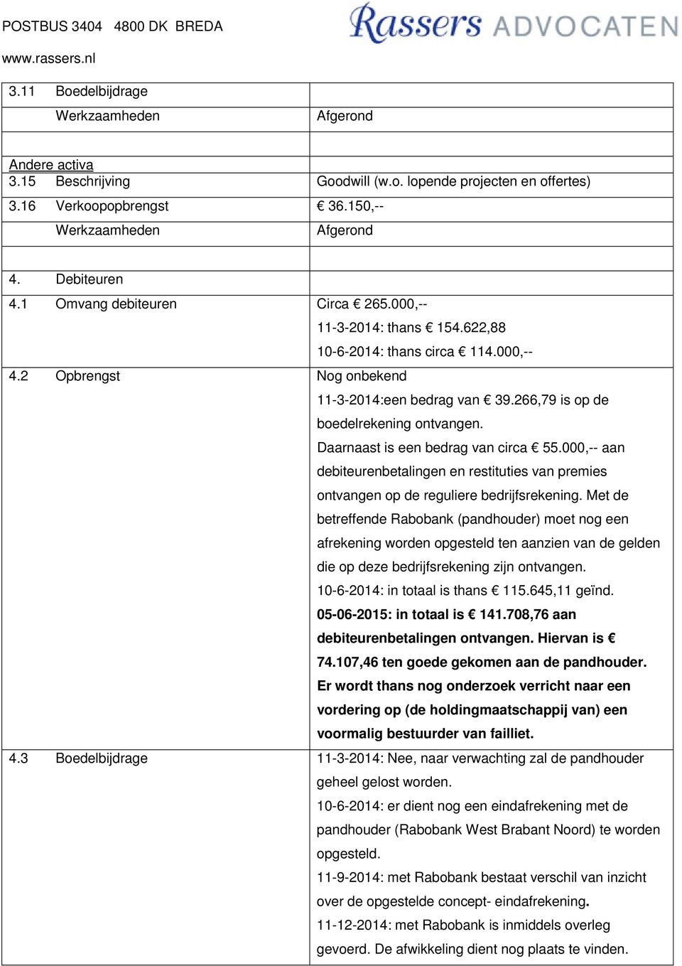 Daarnaast is een bedrag van circa 55.000,-- aan debiteurenbetalingen en restituties van premies ontvangen op de reguliere bedrijfsrekening.