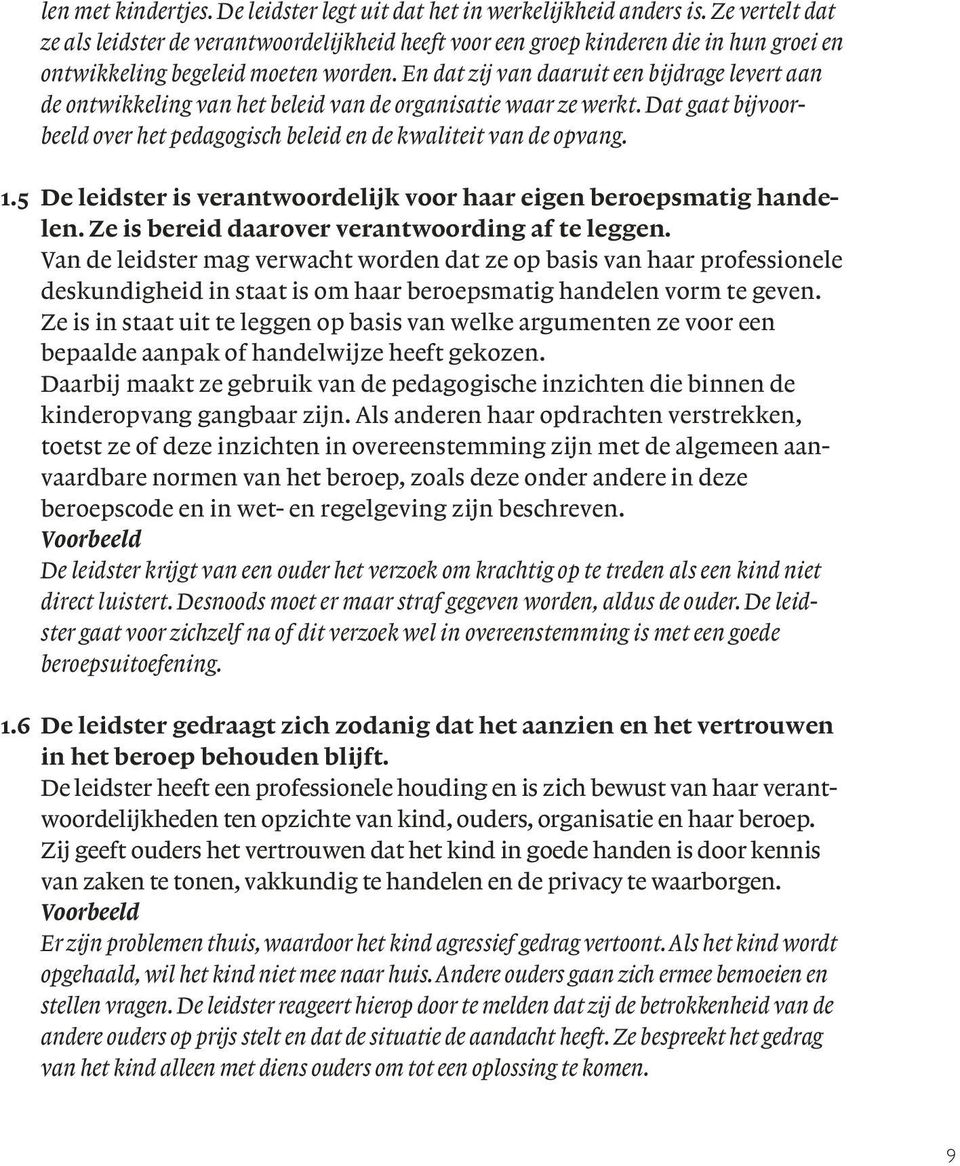 En dat zij van daaruit een bijdrage levert aan de ontwikkeling van het beleid van de organisatie waar ze werkt. Dat gaat bijvoorbeeld over het pedagogisch beleid en de kwaliteit van de opvang. 1.