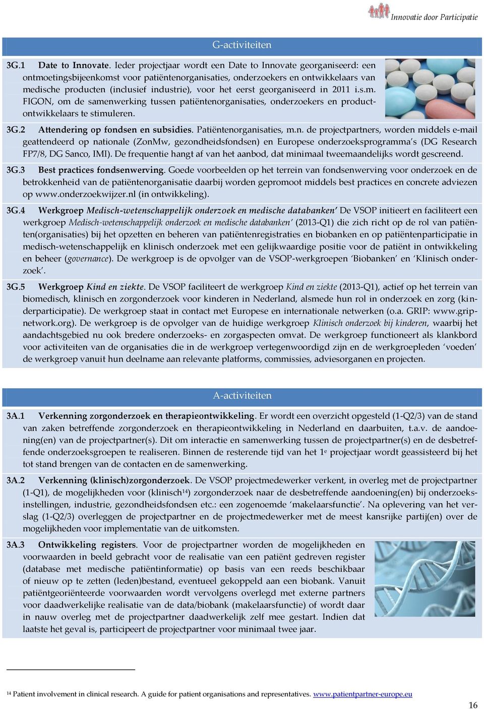 eerst georganiseerd in 2011 i.s.m. FIGON, om de samenwerking tussen patiëntenorganisaties, onderzoekers en productontwikkelaars te stimuleren. 3G.2 Attendering op fondsen en subsidies.