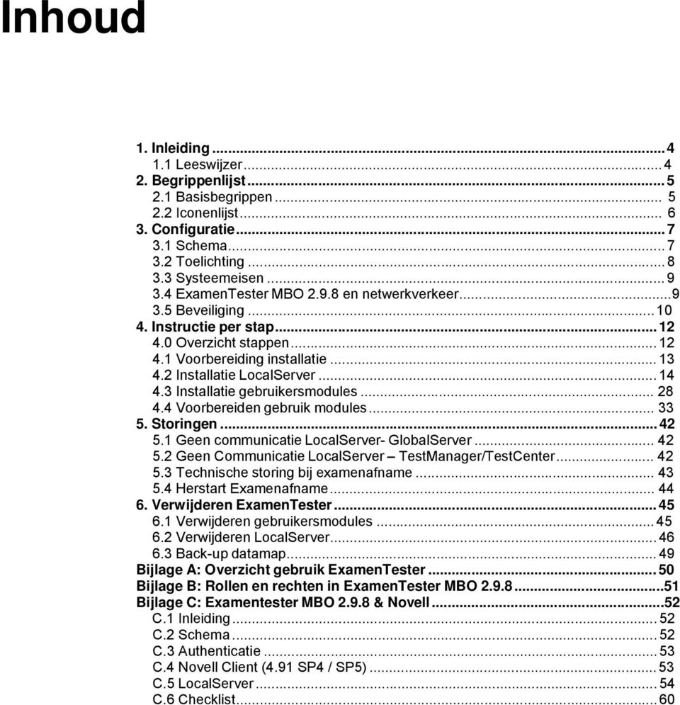 3 Installatie gebruikersmodules... 28 4.4 Voorbereiden gebruik modules... 33 5. Storingen... 42 5.1 Geen communicatie LocalServer GlobalServer... 42 5.2 Geen Communicatie LocalServer TestManager/TestCenter.