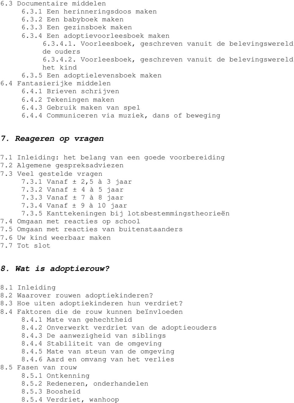 4.4 Communiceren via muziek, dans of beweging 7. Reageren op vragen 7.1 Inleiding: het belang van een goede voorbereiding 7.2 Algemene gespreksadviezen 7.3 Veel gestelde vragen 7.3.1 Vanaf ± 2,5 à 3 jaar 7.