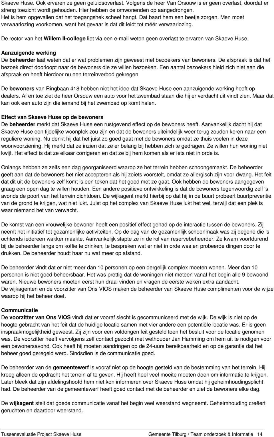 De rector van het Willem II-college liet via een e-mail weten geen overlast te ervaren van Skaeve Huse.