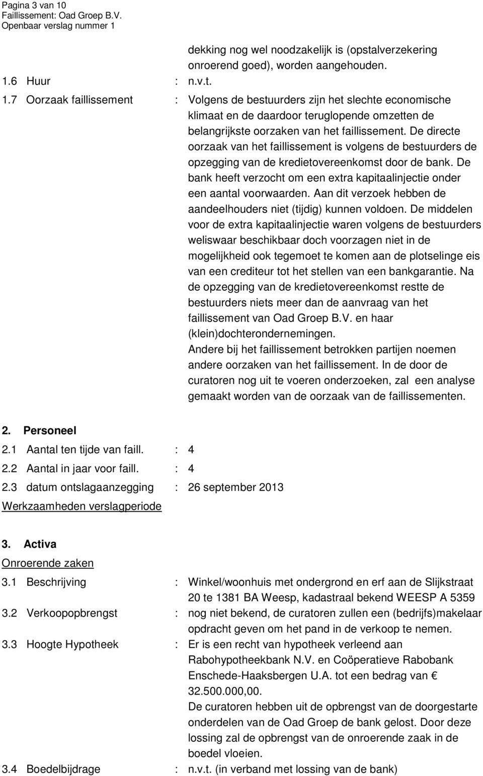 De bank heeft verzocht om een extra kapitaalinjectie onder een aantal voorwaarden. Aan dit verzoek hebben de aandeelhouders niet (tijdig) kunnen voldoen.