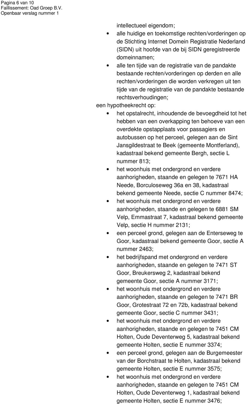 pandakte bestaande rechtsverhoudingen; een hypotheekrecht op: het opstalrecht, inhoudende de bevoegdheid tot het hebben van een overkapping ten behoeve van een overdekte opstapplaats voor passagiers