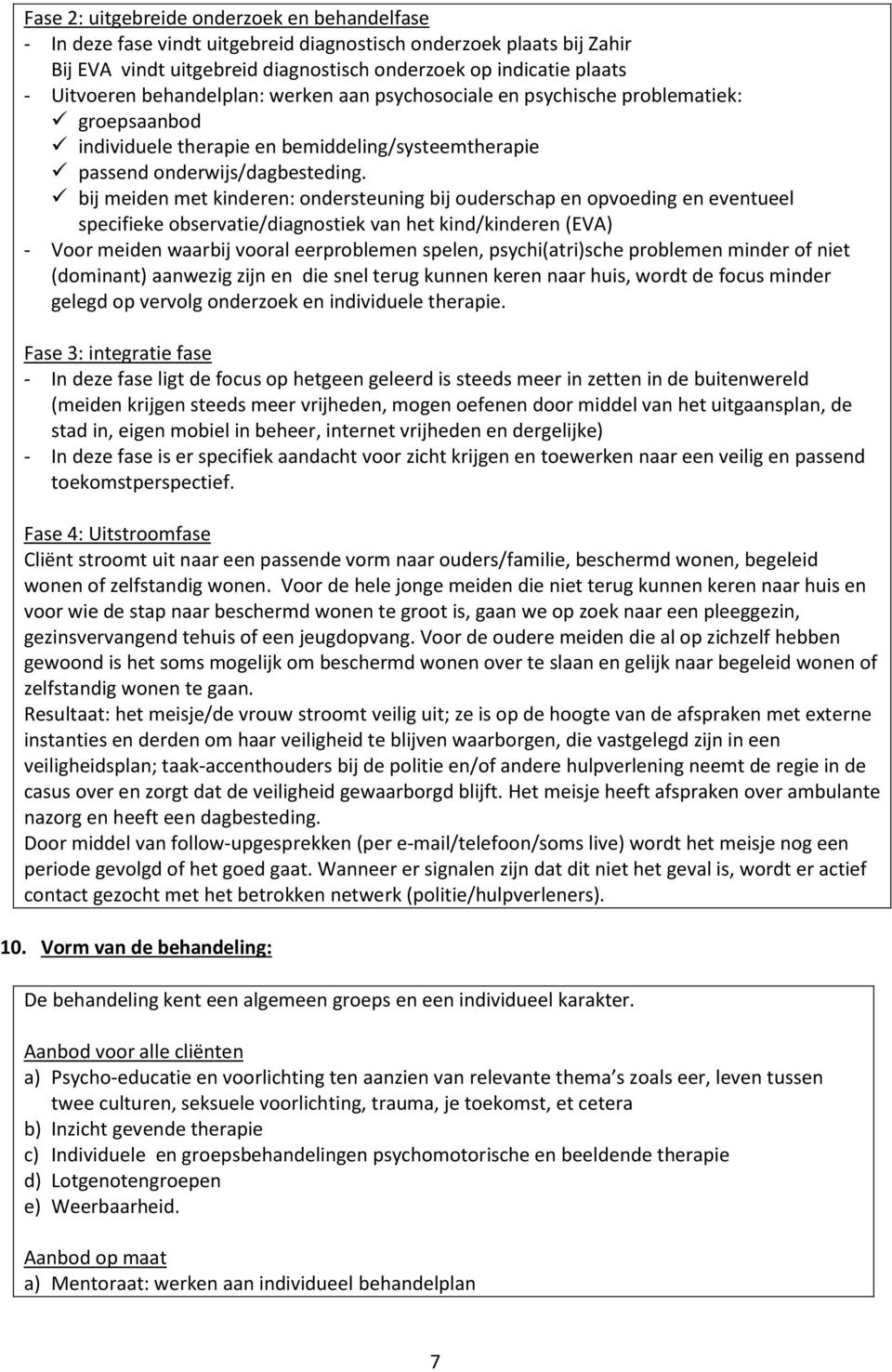 bij meiden met kinderen: ondersteuning bij ouderschap en opvoeding en eventueel specifieke observatie/diagnostiek van het kind/kinderen (EVA) - Voor meiden waarbij vooral eerproblemen spelen,