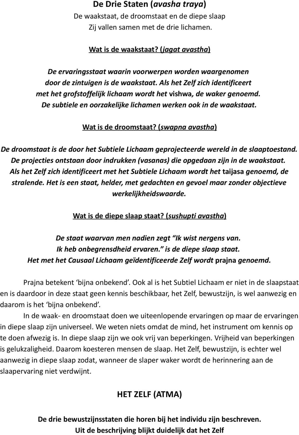 Als het Zelf zich identificeert met het grofstoffelijk lichaam wordt het vishwa, de waker genoemd. De subtiele en oorzakelijke lichamen werken ook in de waakstaat. Wat is de droomstaat?