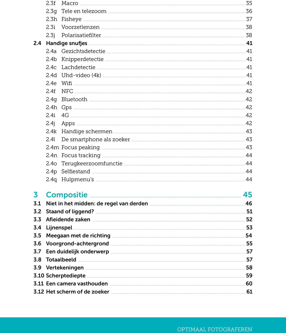 .. 43 2.4n Focus tracking... 44 2.4o Terugkeerzoomfunctie... 44 2.4p Selfiestand... 44 2.4q Hulpmenu s... 44 3 Compositie... 45 3.1 Niet in het midden: de regel van derden... 46 3.2 Staand of liggend?