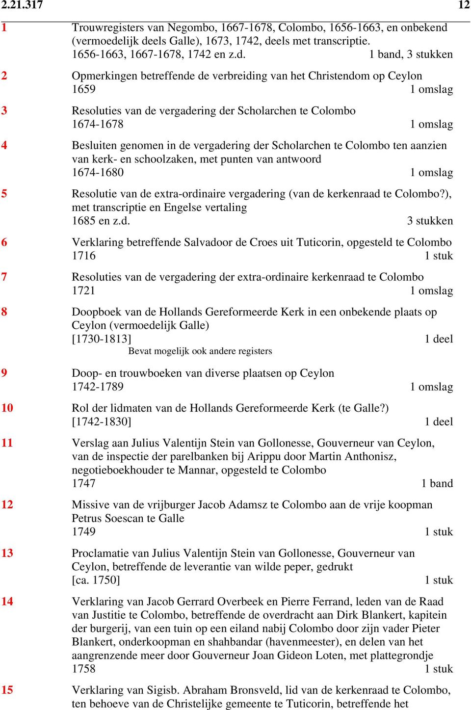 1674-1678 1 omslag 4 Besluiten genomen in de vergadering der Scholarchen te Colombo ten aanzien van kerk- en schoolzaken, met punten van antwoord 1674-1680 1 omslag 5 Resolutie van de extra-ordinaire