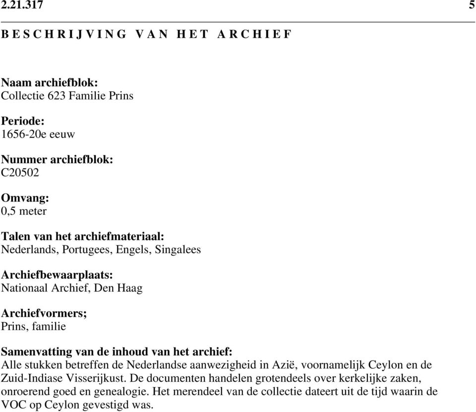 Samenvatting van de inhoud van het archief: Alle stukken betreffen de Nederlandse aanwezigheid in Azië, voornamelijk Ceylon en de Zuid-Indiase Visserijkust.