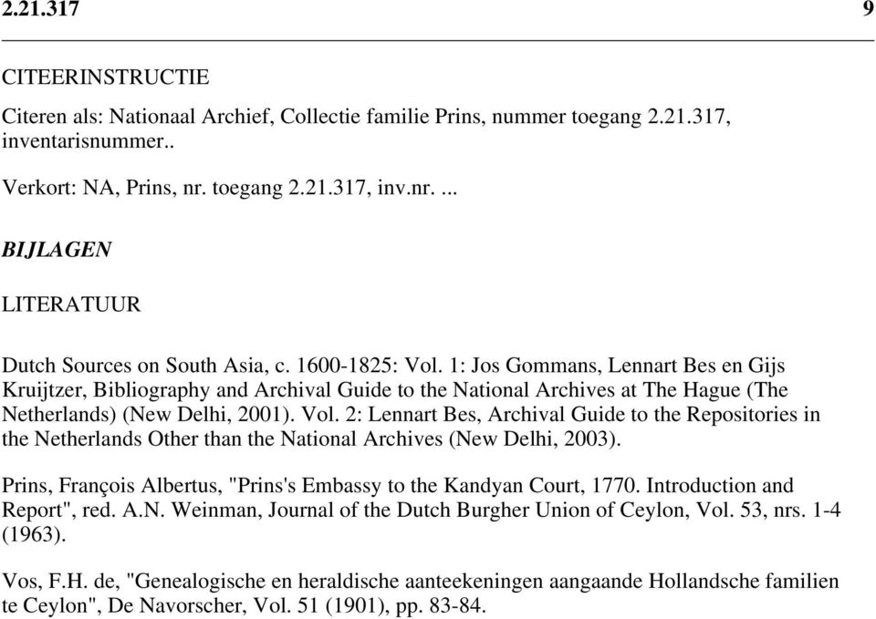 1: Jos Gommans, Lennart Bes en Gijs Kruijtzer, Bibliography and Archival Guide to the National Archives at The Hague (The Netherlands) (New Delhi, 2001). Vol.
