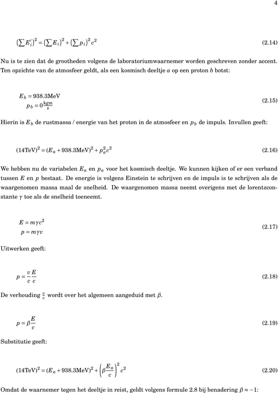 15) Hierin is E b de rustmassa / energie van het proton in de atmosfeer en p b de impuls. Invullen geeft: (14TeV) = (E a + 938.3MeV) + p a (.