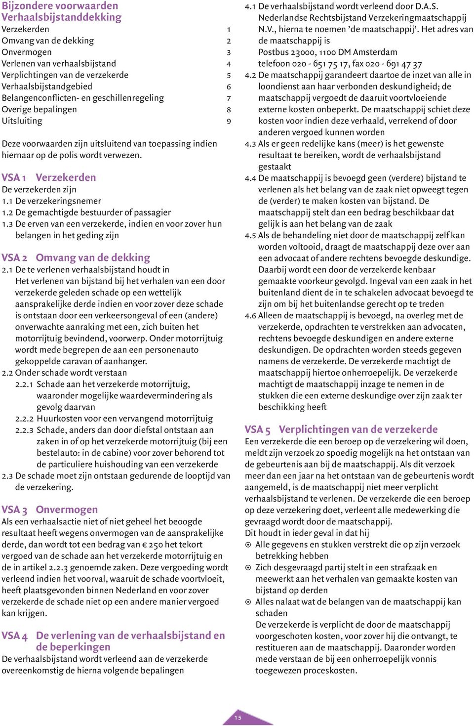 1 De verzekeringsnemer 1.2 De gemachtigde bestuurder of passagier 1.3 De erven van een verzekerde, indien en voor zover hun belangen in het geding zijn VSA 2 Omvang van de dekking 2.