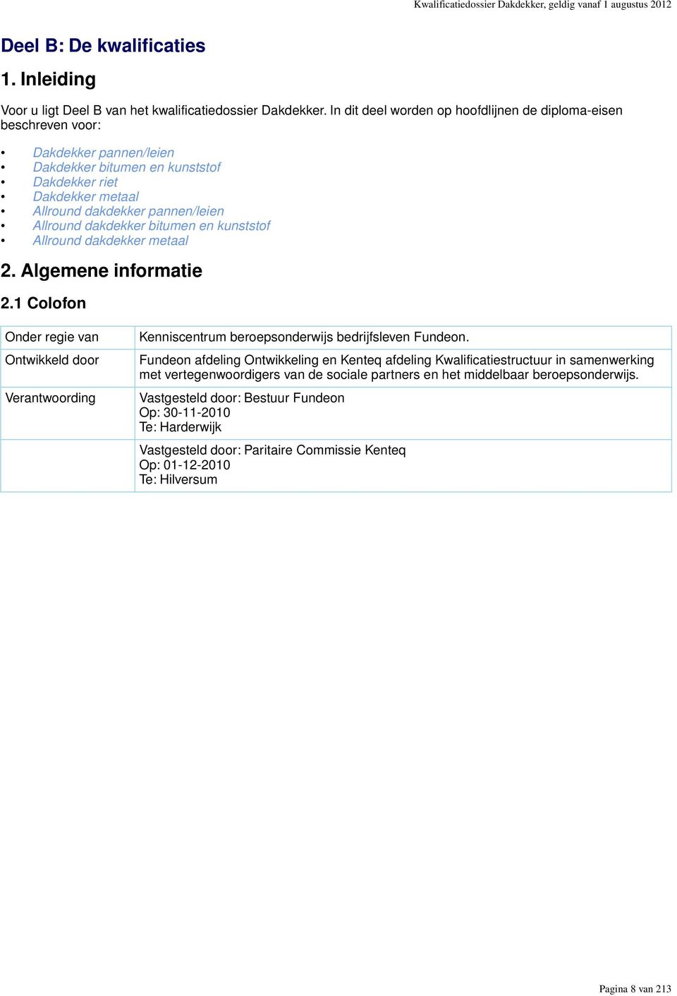 dakdekker bitumen en kunststof Allround dakdekker metaal 2. Algemene informatie 2.1 Colofon Onder regie van Ontwikkeld door Verantwoording Kenniscentrum beroepsonderwijs bedrijfsleven Fundeon.