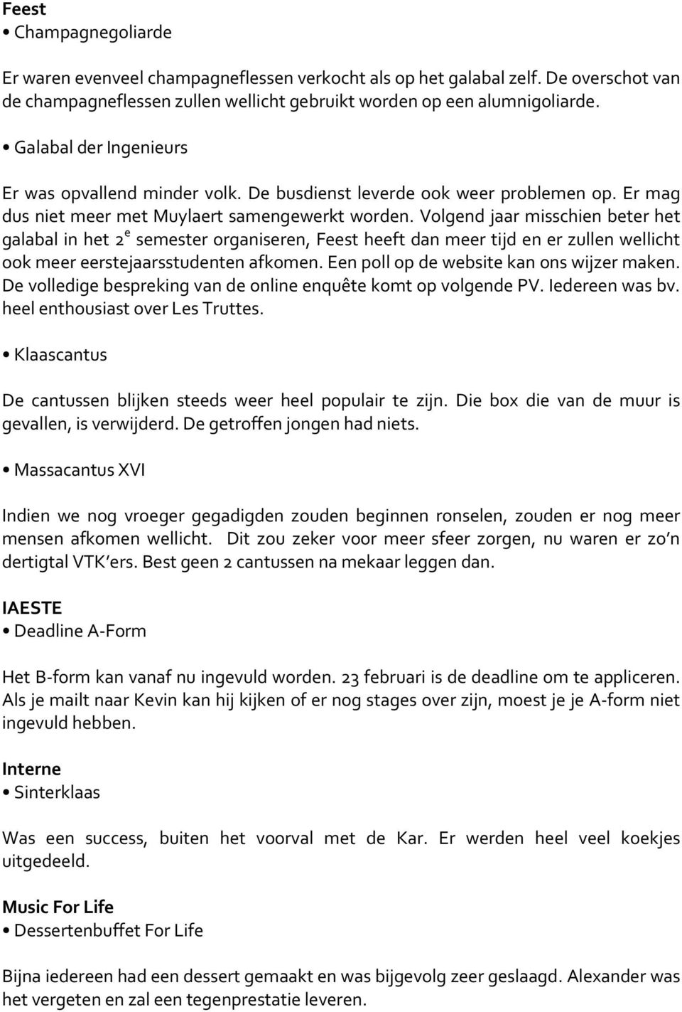 Volgend jaar misschien beter het galabal in het 2 e semester organiseren, Feest heeft dan meer tijd en er zullen wellicht ook meer eerstejaarsstudenten afkomen.