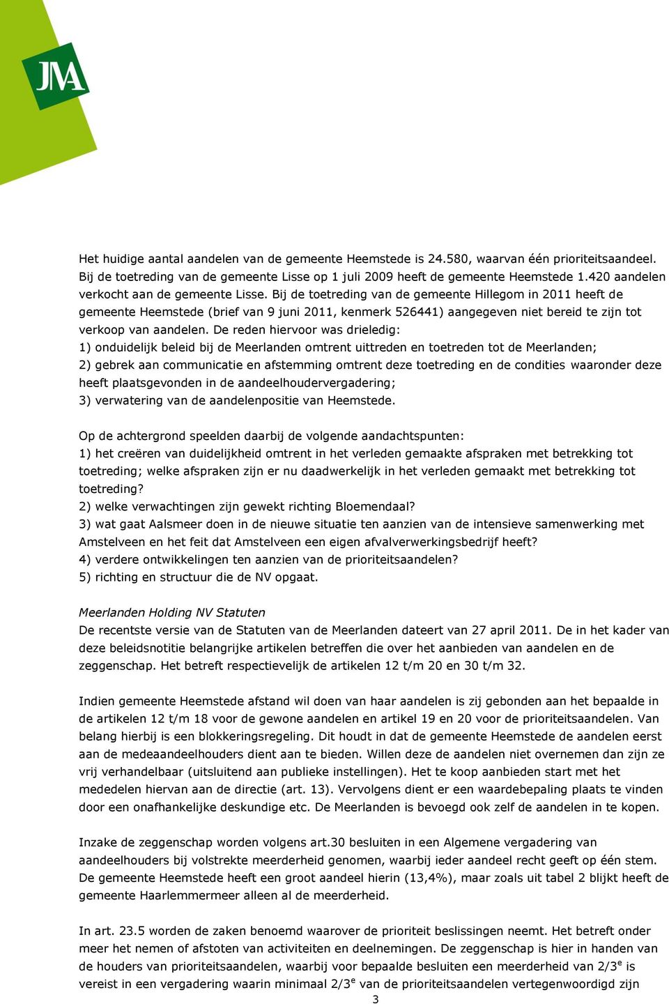 Bij de toetreding van de gemeente Hillegom in 2011 heeft de gemeente Heemstede (brief van 9 juni 2011, kenmerk 526441) aangegeven niet bereid te zijn tot verkoop van aandelen.