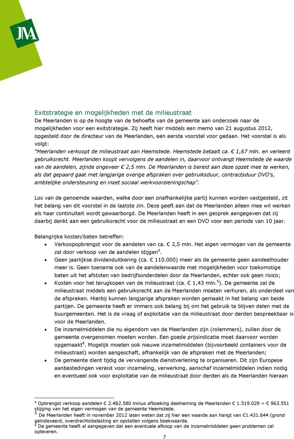 Het voorstel is als volgt: Meerlanden verkoopt de milieustraat aan Heemstede. Heemstede betaalt ca. 1,67 mln. en verleent gebruiksrecht.