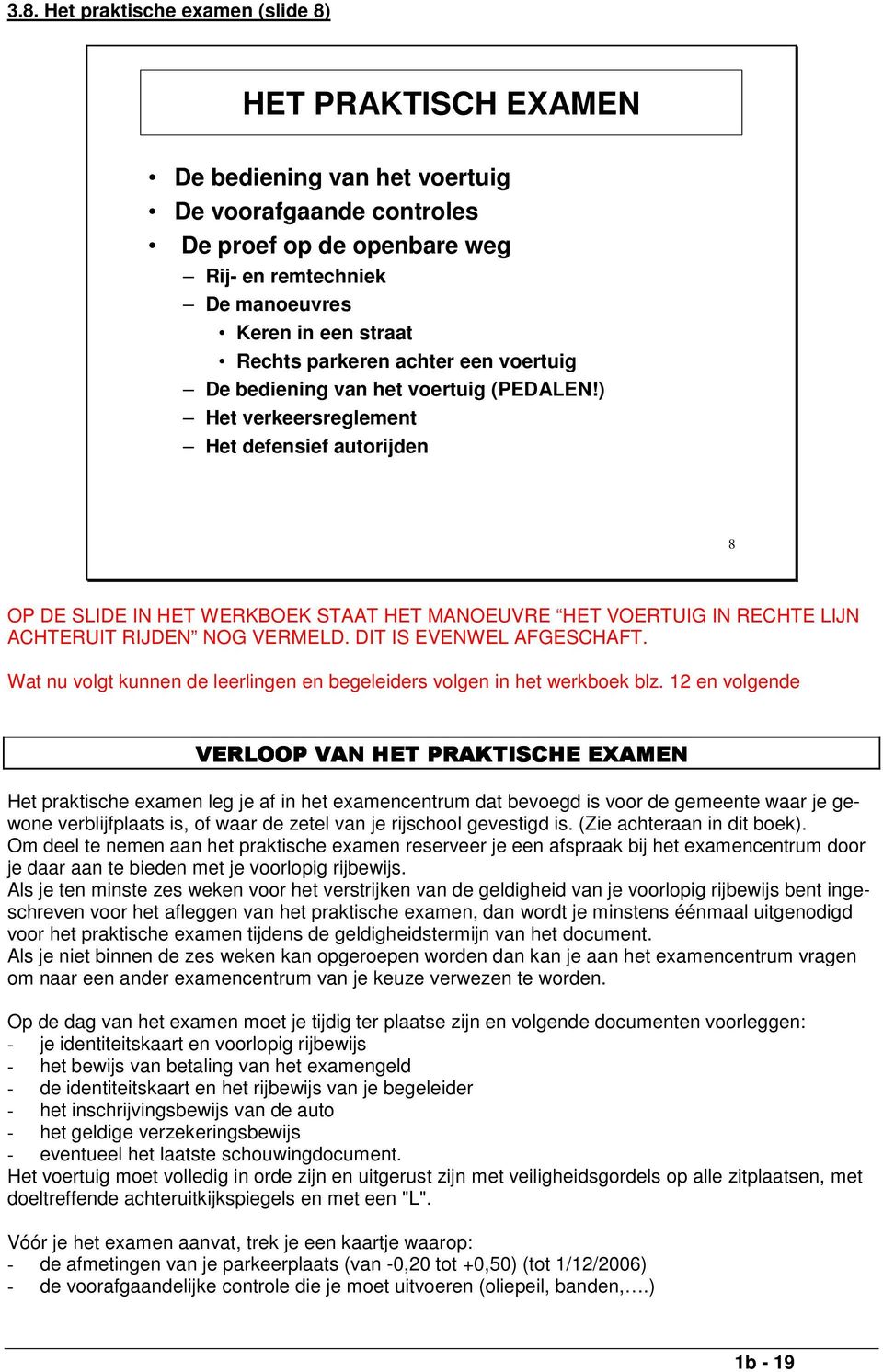 ) Het verkeersreglement Het defensief autorijden 8 OP DE SLIDE IN HET WERKBOEK STAAT HET MANOEUVRE HET VOERTUIG IN RECHTE LIJN ACHTERUIT RIJDEN NOG VERMELD. DIT IS EVENWEL AFGESCHAFT.