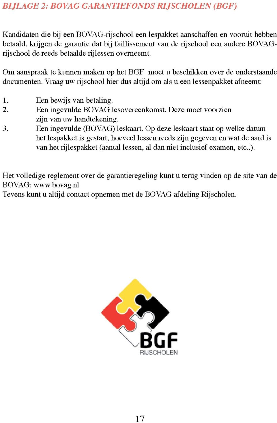 Vraag uw rijschool hier dus altijd om als u een lessenpakket afneemt: 1. Een bewijs van betaling. 2. Een ingevulde BOVAG lesovereenkomst. Deze moet voorzien zijn van uw handtekening. 3.