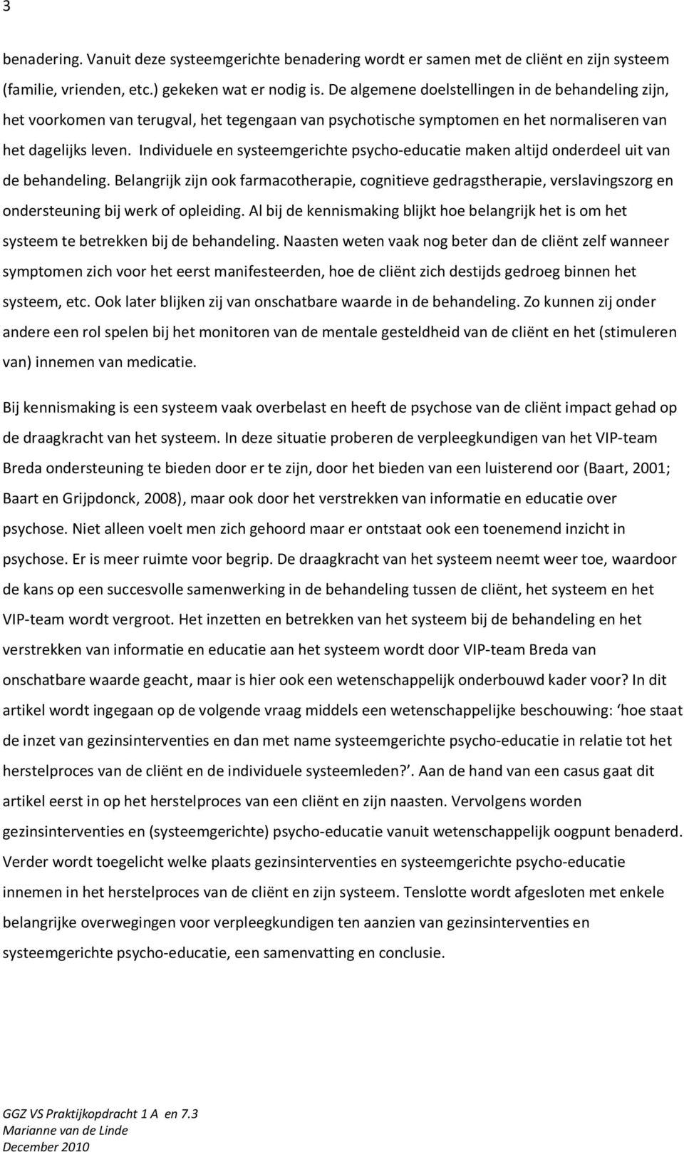 Individuele en systeemgerichte psycho-educatie maken altijd onderdeel uit van de behandeling.