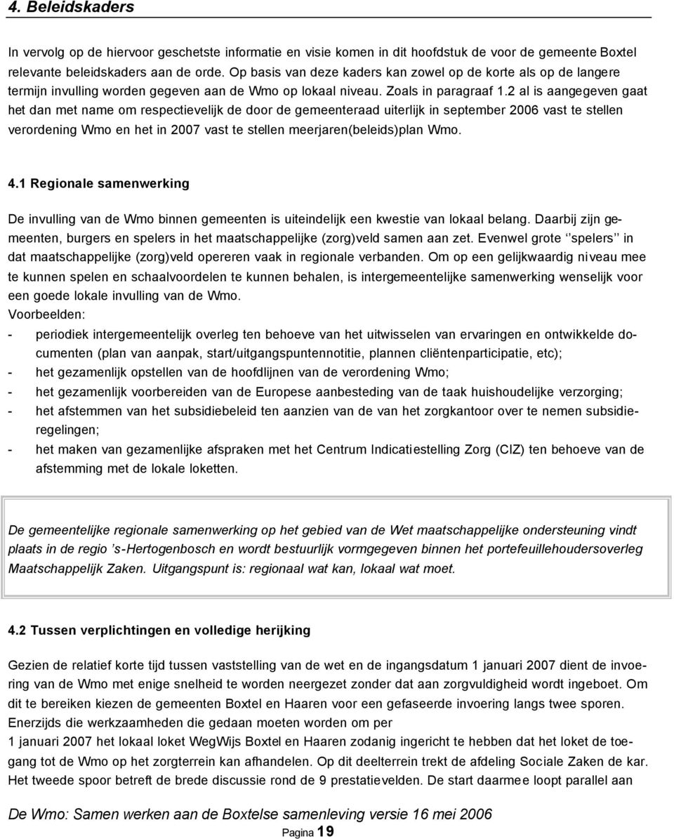 2 al is aangegeven gaat het dan met name om respectievelijk de door de gemeenteraad uiterlijk in september 2006 vast te stellen verordening Wmo en het in 2007 vast te stellen meerjaren(beleids)plan