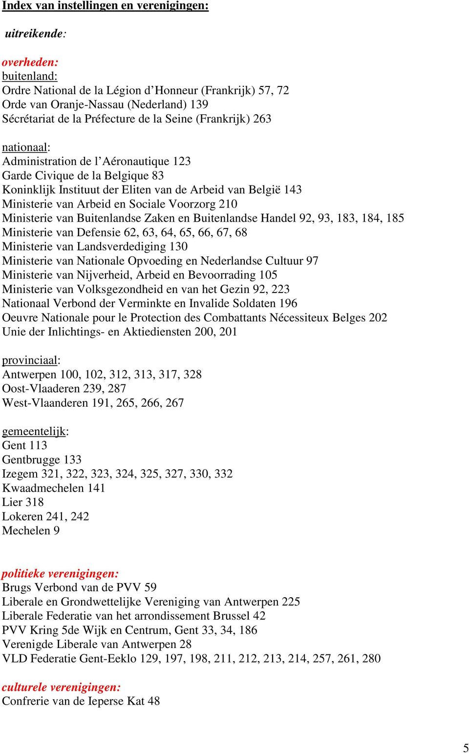 Arbeid en Sociale Voorzorg 210 Ministerie van Buitenlandse Zaken en Buitenlandse Handel 92, 93, 183, 184, 185 Ministerie van Defensie 62, 63, 64, 65, 66, 67, 68 Ministerie van Landsverdediging 130