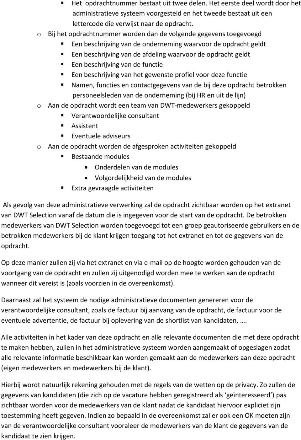 beschrijving van de functie Een beschrijving van het gewenste profiel voor deze functie Namen, functies en contactgegevens van de bij deze opdracht betrokken personeelsleden van de onderneming (bij