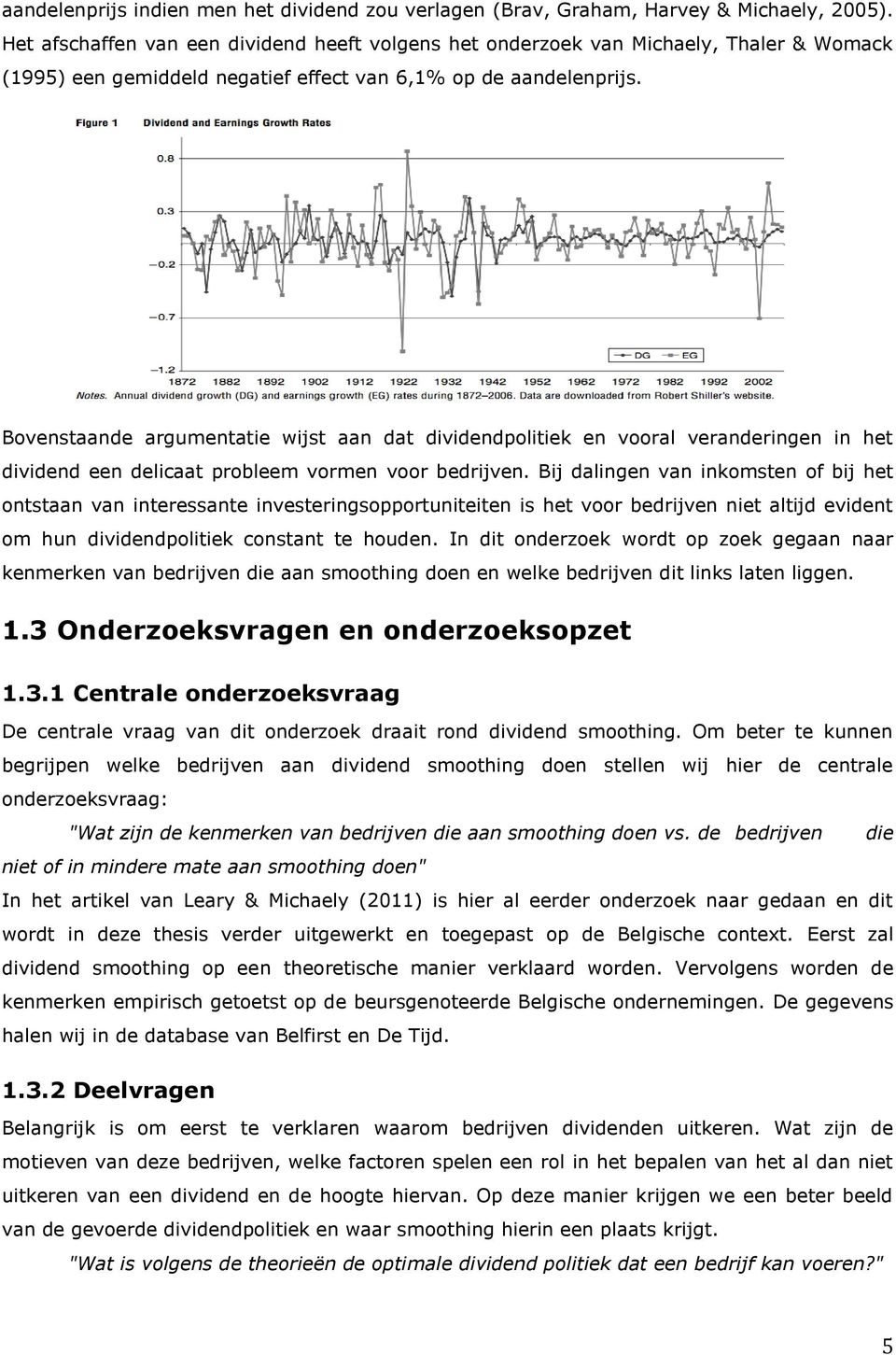 Bovenstaande argumentatie wijst aan dat dividendpolitiek en vooral veranderingen in het dividend een delicaat probleem vormen voor bedrijven.