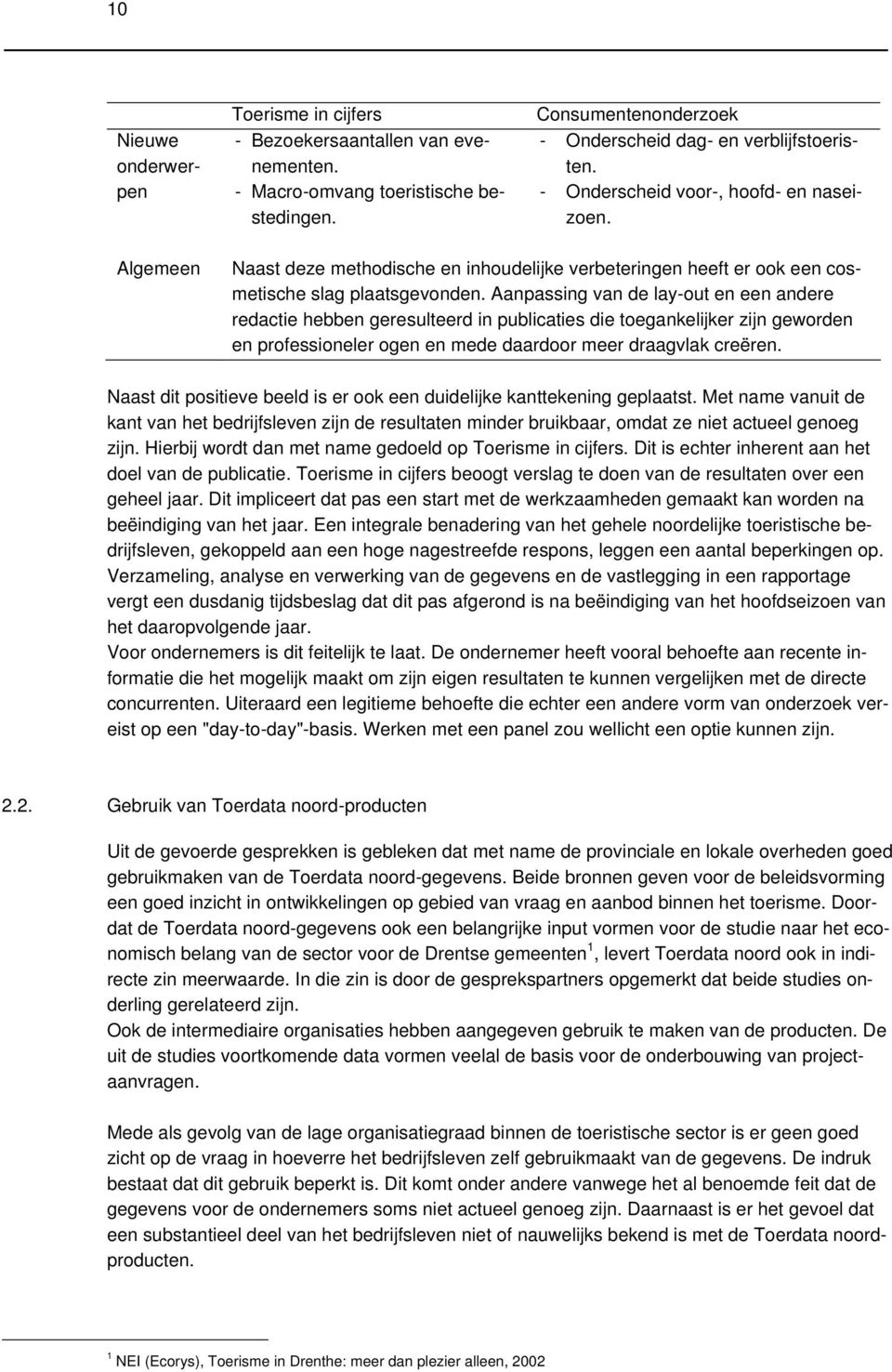 Aanpassing van de lay-out en een andere redactie hebben geresulteerd in publicaties die toegankelijker zijn geworden en professioneler ogen en mede daardoor meer draagvlak creëren.