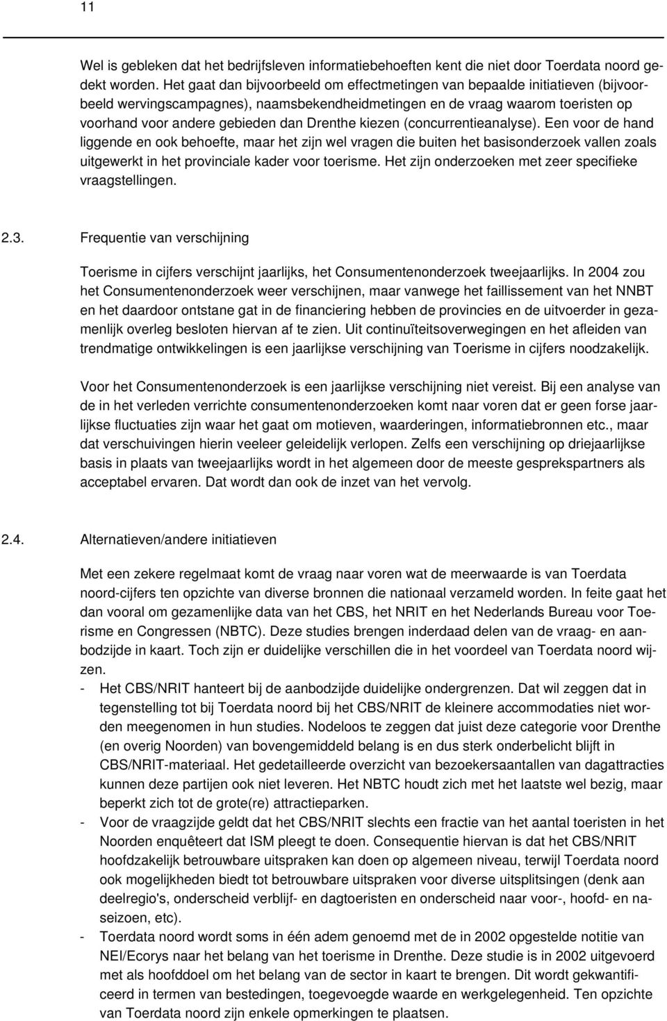 Drenthe kiezen (concurrentieanalyse). Een voor de hand liggende en ook behoefte, maar het zijn wel vragen die buiten het basisonderzoek vallen zoals uitgewerkt in het provinciale kader voor toerisme.