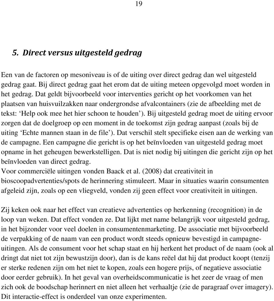 Dat geldt bijvoorbeeld voor interventies gericht op het voorkomen van het plaatsen van huisvuilzakken naar ondergrondse afvalcontainers (zie de afbeelding met de tekst: Help ook mee het hier schoon