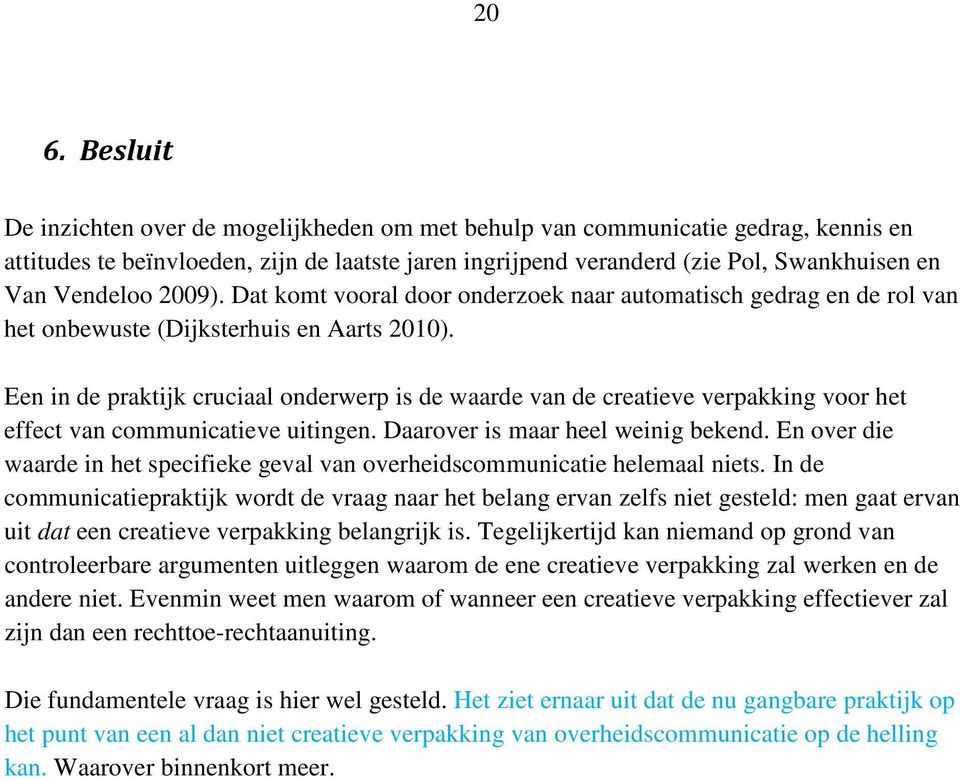 Een in de praktijk cruciaal onderwerp is de waarde van de creatieve verpakking voor het effect van communicatieve uitingen. Daarover is maar heel weinig bekend.