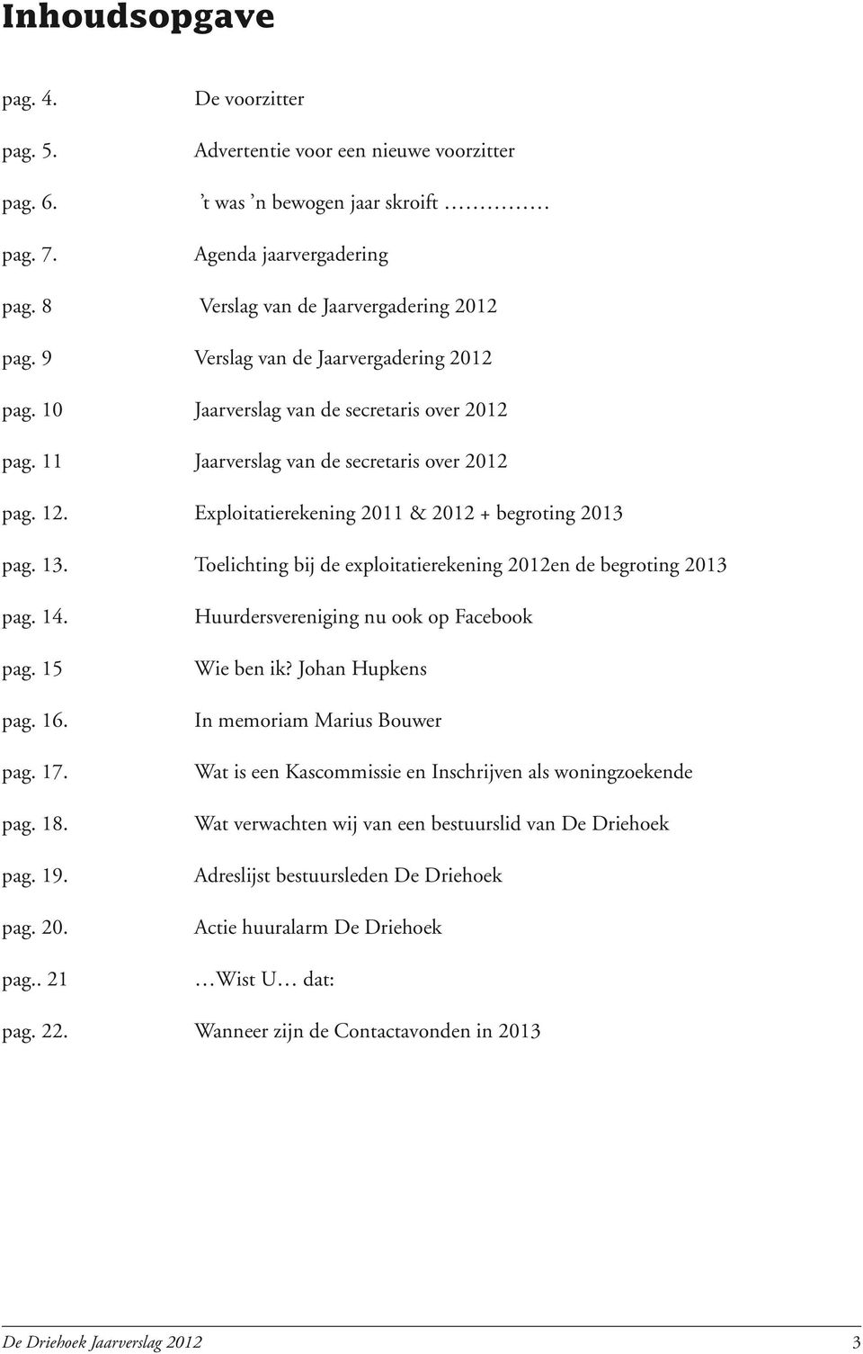 Toelichting bij de exploitatierekening 2012en de begroting 2013 pag. 14. pag. 15 pag. 16. pag. 17. pag. 18. pag. 19. pag. 20. pag.. 21 Huurdersvereniging nu ook op Facebook Wie ben ik?