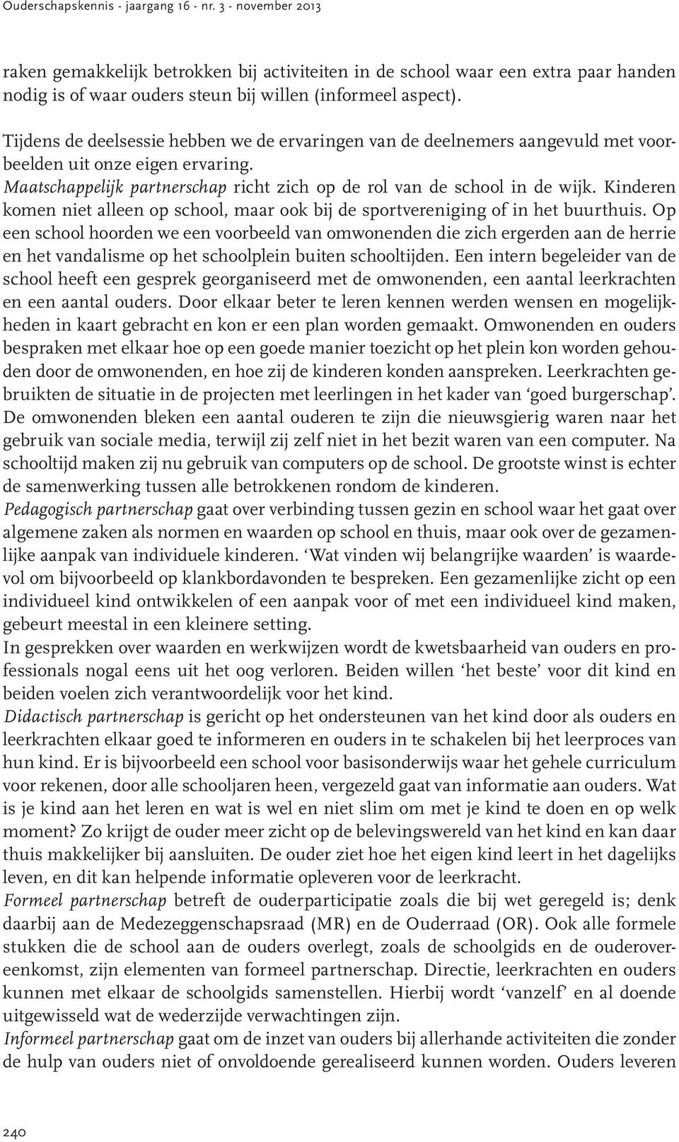 Tijdens de deelsessie hebben we de ervaringen van de deelnemers aangevuld met voorbeelden uit onze eigen ervaring. Maatschappelijk partnerschap richt zich op de rol van de school in de wijk.