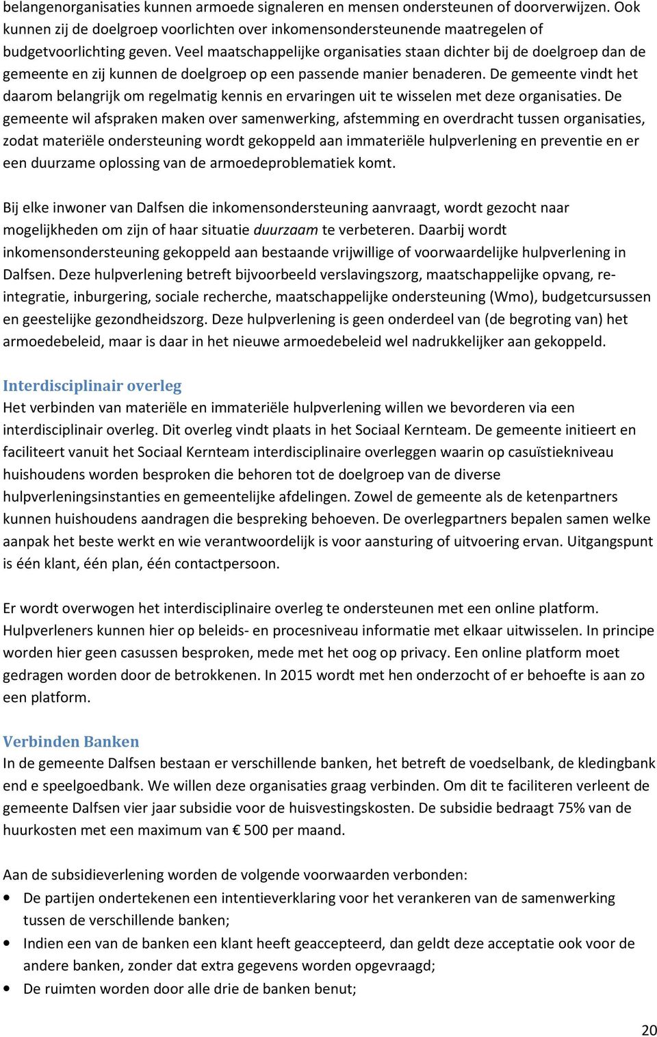 De gemeente vindt het daarom belangrijk om regelmatig kennis en ervaringen uit te wisselen met deze organisaties.