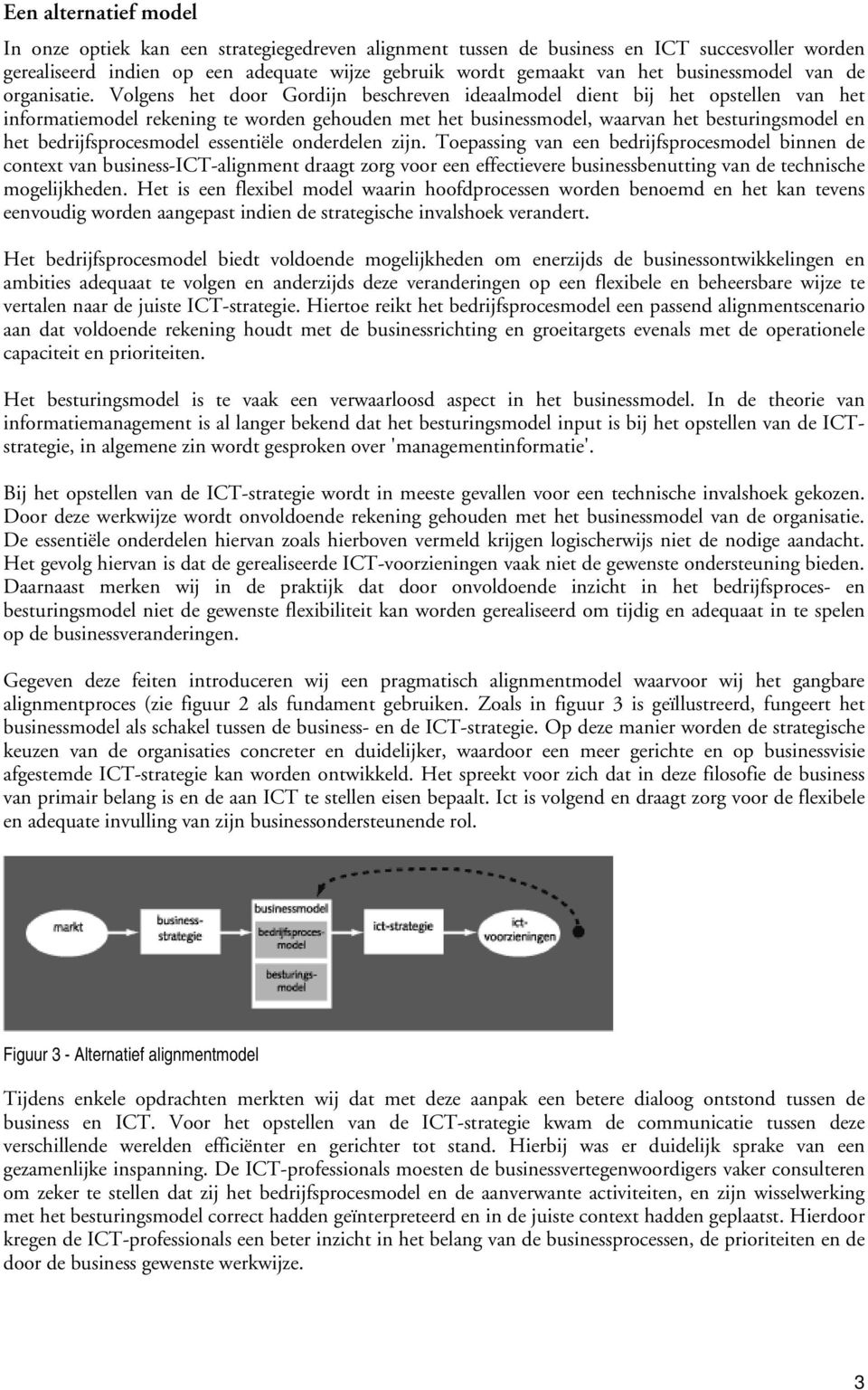 Volgens het door Gordijn beschreven ideaalmodel dient bij het opstellen van het informatiemodel rekening te worden gehouden met het businessmodel, waarvan het besturingsmodel en het