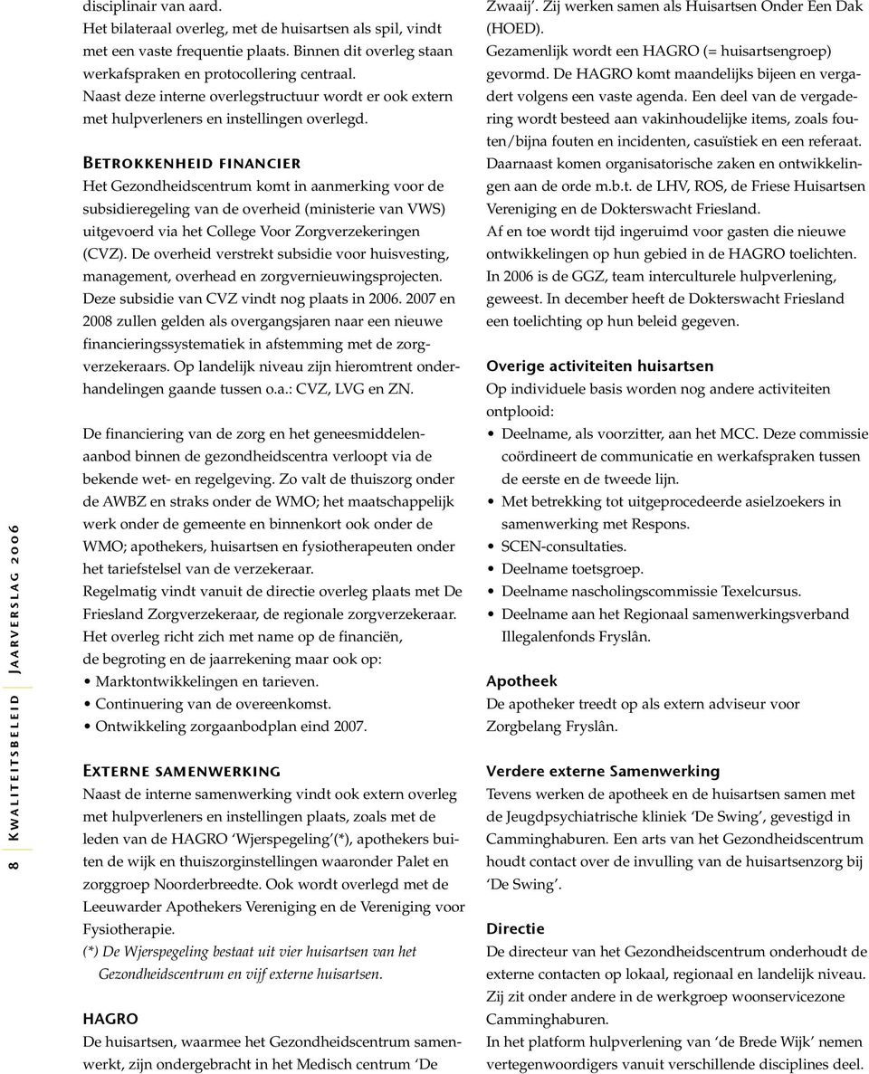 Betrokkenheid financier Het Gezondheidscentrum komt in aanmerking voor de subsidieregeling van de overheid (ministerie van VWS) uitgevoerd via het College Voor Zorgverzekeringen (CVZ).