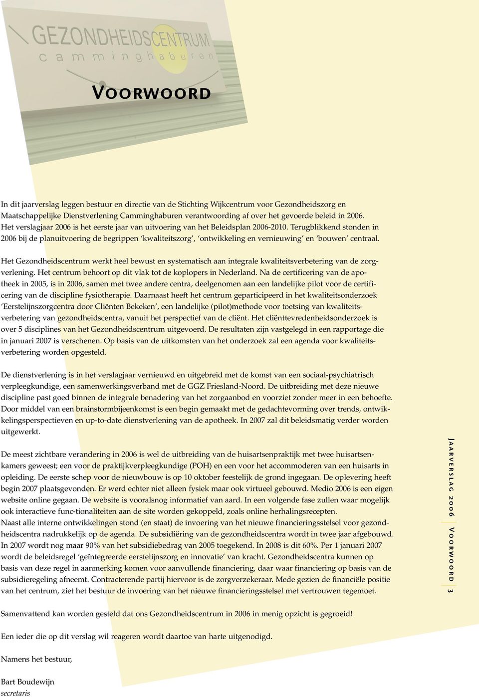 Terugblikkend stonden in 2006 bij de planuitvoering de begrippen kwaliteitszorg, ontwikkeling en vernieuwing en bouwen centraal.