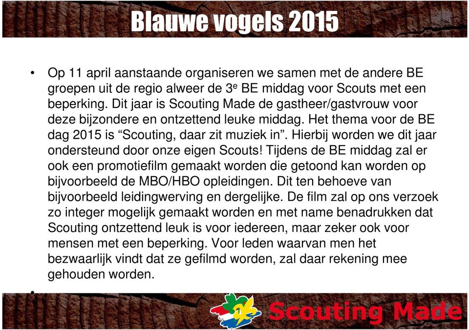 Hierbij worden we dit jaar ondersteund door onze eigen Scouts! Tijdens de BE middag zal er ook een promotiefilm gemaakt worden die getoond kan worden op bijvoorbeeld de MBO/HBO opleidingen.