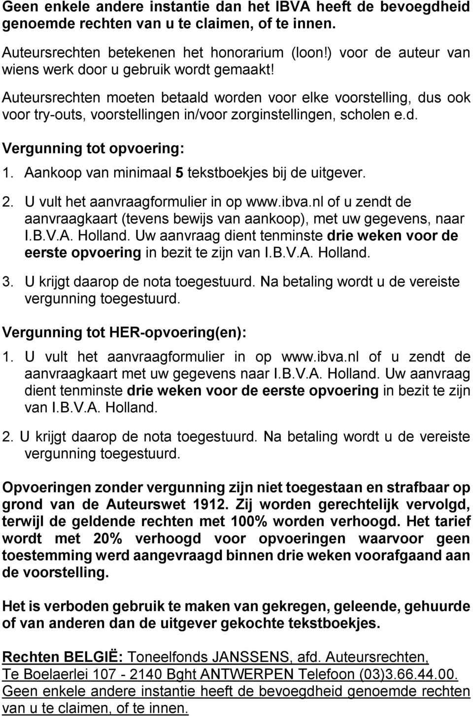 Aankoop van minimaal 5 tekstboekjes bij de uitgever. 2. U vult het aanvraagformulier in op www.ibva.nl of u zendt de aanvraagkaart (tevens bewijs van aankoop), met uw gegevens, naar I.B.V.A. Holland.