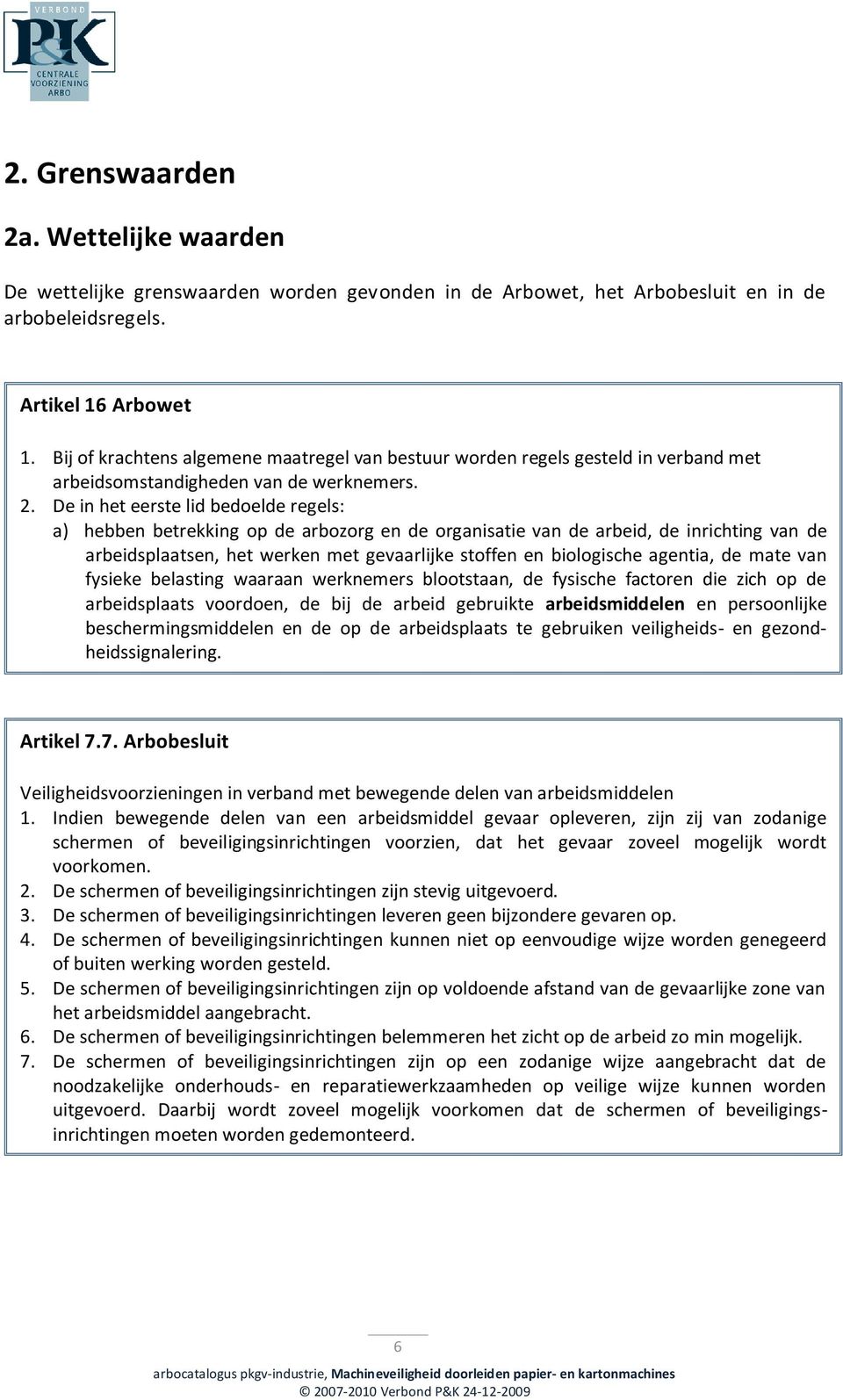 De in het eerste lid bedoelde regels: a) hebben betrekking op de arbozorg en de organisatie van de arbeid, de inrichting van de arbeidsplaatsen, het werken met gevaarlijke stoffen en biologische